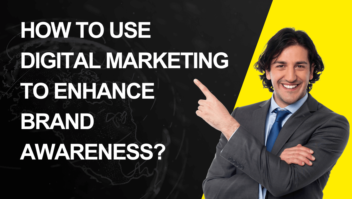 How to Use Digital Marketing to Enhance Brand Awareness?